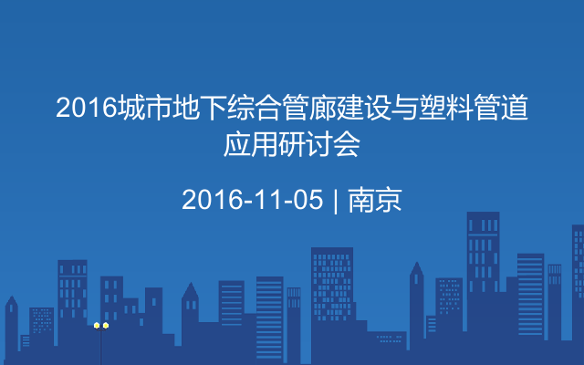 2016城市地下综合管廊建设与塑料管道应用研讨会