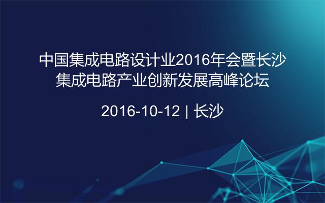 中国集成电路设计业2016年会暨长沙集成电路产业创新发展高峰论坛