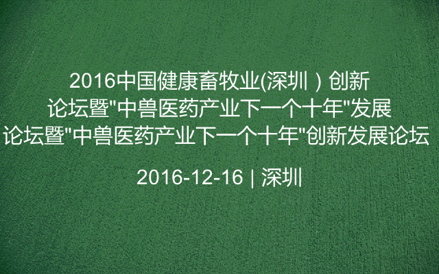 2016中国健康畜牧业（深圳）创新论坛暨“中兽医药产业下一个十年”创新发展论坛 