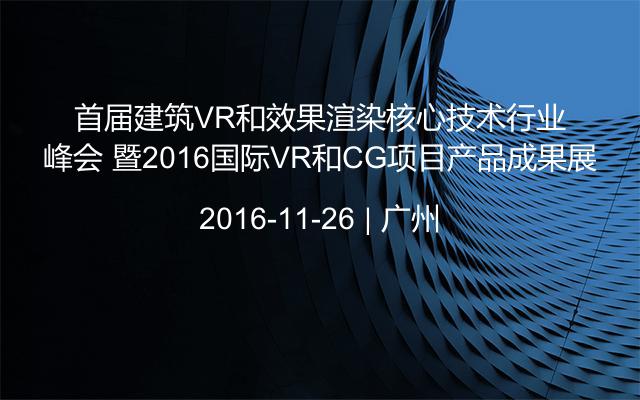 首届建筑VR和效果渲染核心技术行业峰会 暨2016国际VR和CG项目产品成果展