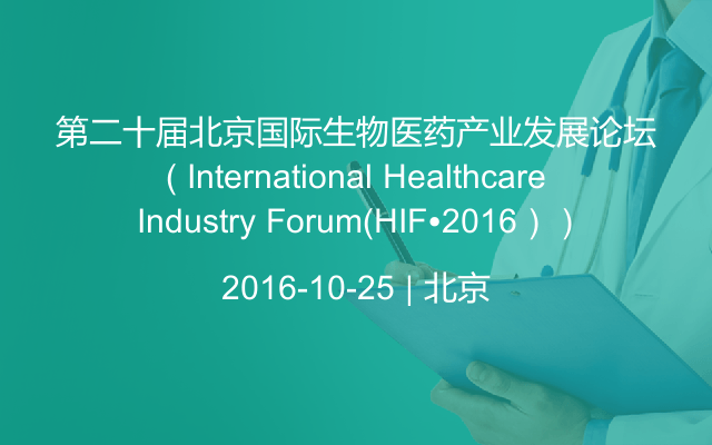 第二十届北京国际生物医药产业发展论坛（ International Healthcare Industry Forum（HIF•2016））