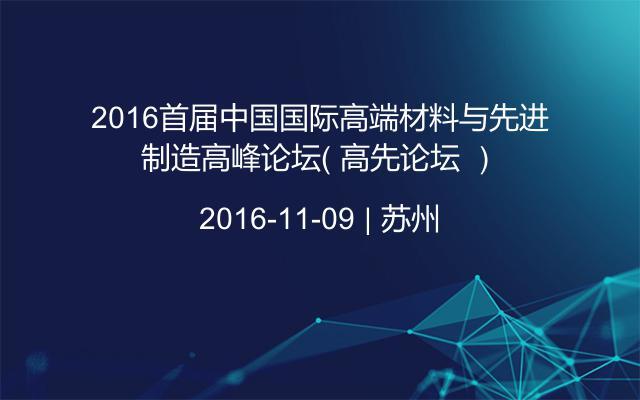 2016首届中国国际高端材料与先进制造高峰论坛（ 高先论坛 ）