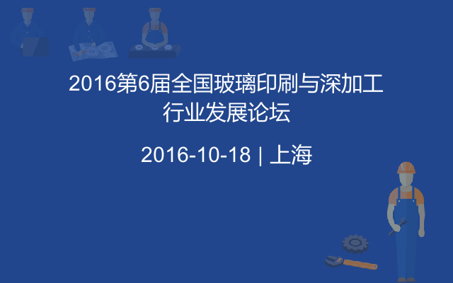 2016第6届全国玻璃印刷与深加工行业发展论坛