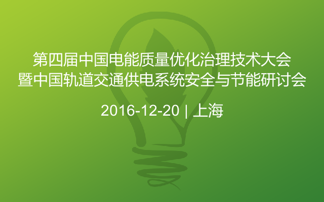 第四届中国电能质量优化治理技术大会暨中国轨道交通供电系统安全与节能研讨会