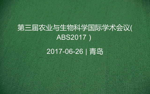 第三届农业与生物科学国际学术会议（ABS2017）