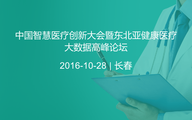 中国智慧医疗创新大会暨东北亚健康医疗大数据高峰论坛