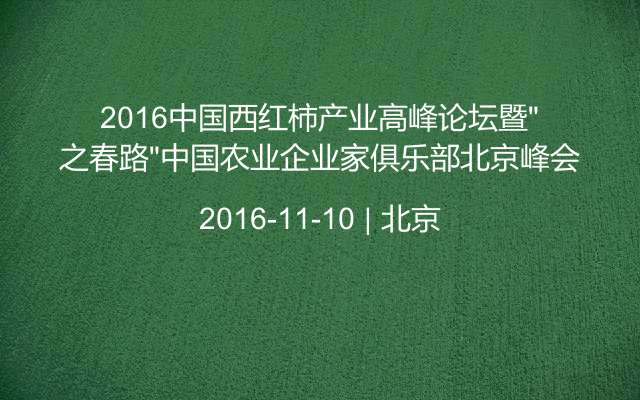 2016中国西红柿产业高峰论坛暨“之春路”中国农业企业家俱乐部北京峰会