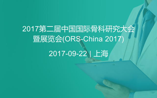 2017第二届中国国际骨科研究大会暨展览会(ORS-China 2017)