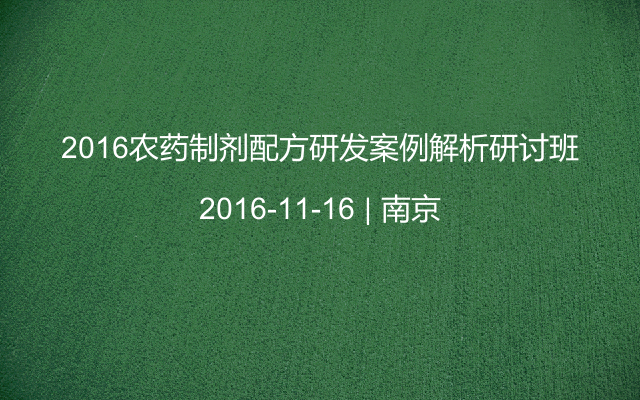 2016农药制剂配方研发案例解析研讨班