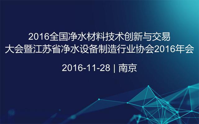 2016全国净水材料技术创新与交易大会暨江苏省净水设备制造行业协会2016年会