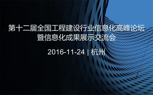 第十二届全国工程建设行业信息化高峰论坛暨信息化成果展示交流会