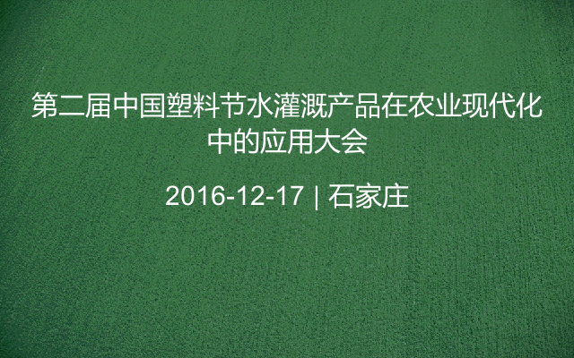 第二届中国塑料节水灌溉产品在农业现代化中的应用大会