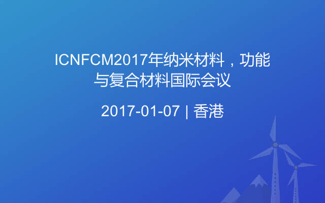 ICNFCM2017年纳米材料，功能与复合材料国际会议