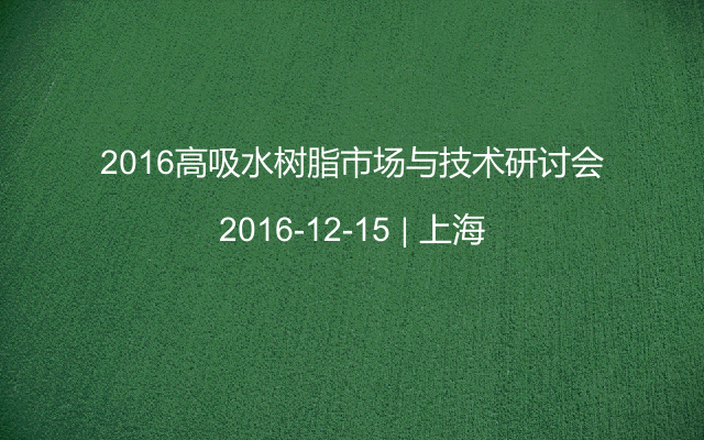 2016高吸水树脂市场与技术研讨会