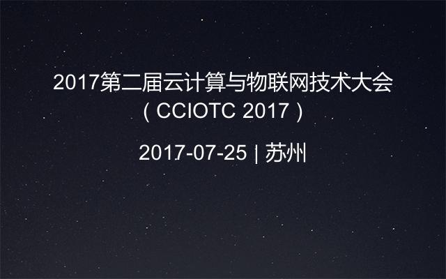 2017第二届云计算与物联网技术大会( CCIOTC 2017 )