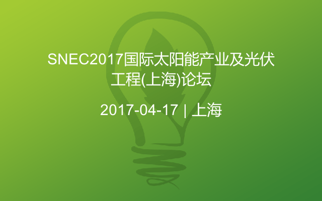 SNEC2017国际太阳能产业及光伏工程(上海)论坛