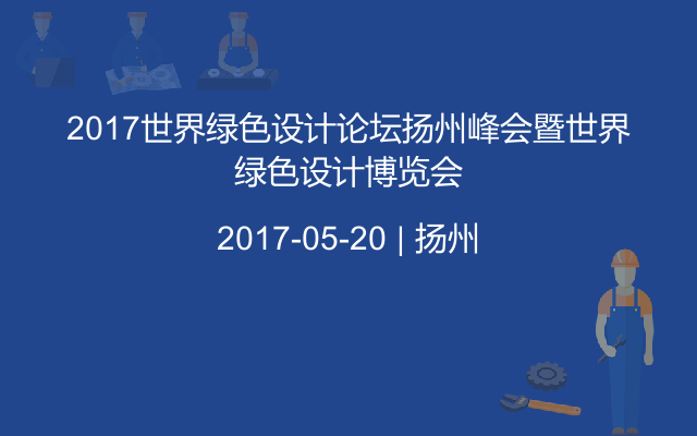 2017世界绿色设计论坛扬州峰会暨世界绿色设计博览会