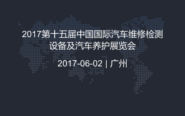 2017第十五届中国国际汽车维修检测设备及汽车养护展览会