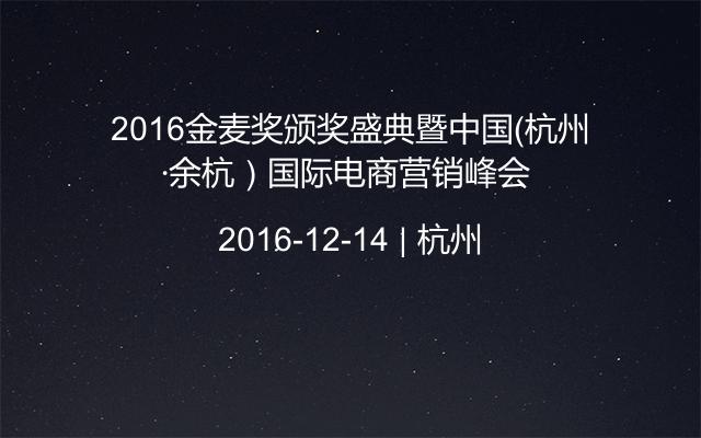 2016金麦奖颁奖盛典暨中国（杭州·余杭）国际电商营销峰会 