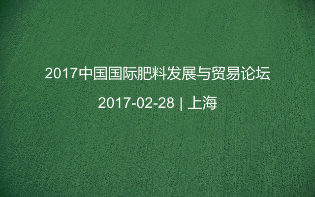 2017中国国际肥料发展与贸易论坛