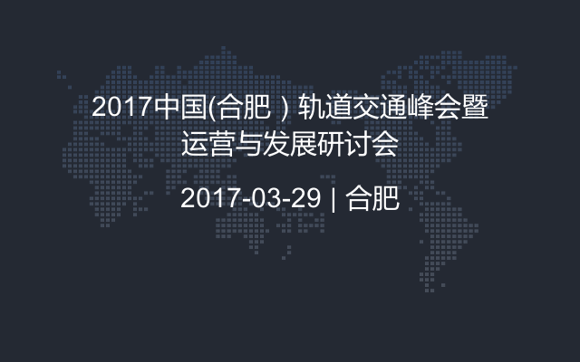 2017中国（合肥）轨道交通峰会暨运营与发展研讨会