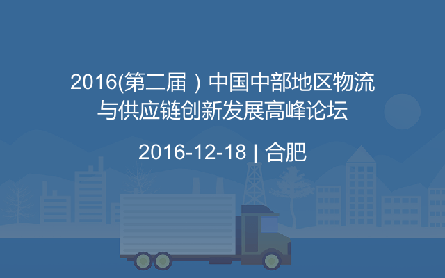 2016（第二届）中国中部地区物流与供应链创新发展高峰论坛