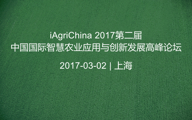 iAgriChina 2017第二届中国国际智慧农业应用与创新发展高峰论坛