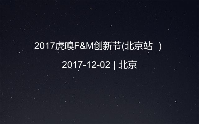 2017虎嗅F&M创新节（北京站 ）
