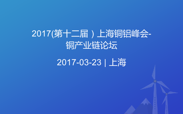 2017（第十二届）上海铜铝峰会-铜产业链论坛