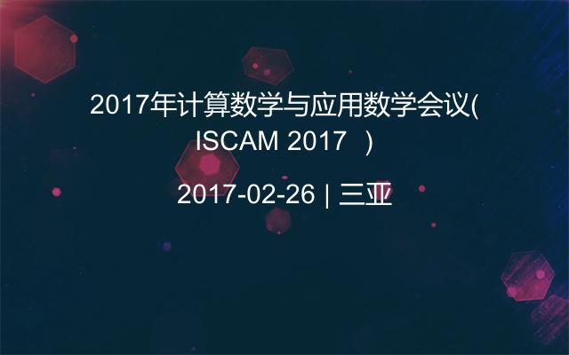 2017年计算数学与应用数学会议（ ISCAM 2017 ）