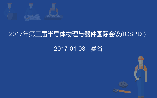 2017年第三届半导体物理与器件国际会议（ICSPD）