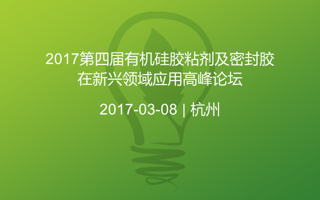 2017第四届有机硅胶粘剂及密封胶在新兴领域应用高峰论坛