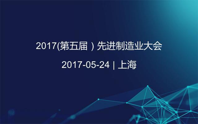 2017（第五届）先进制造业大会