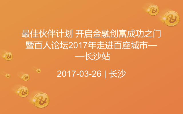 最佳伙伴计划 开启金融创富成功之门 暨百人论坛2017年走进百座城市——长沙站