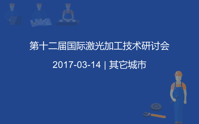 第十二届国际激光加工技术研讨会