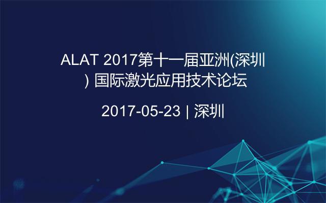 ALAT 2017第十一屆亞洲（深圳）國(guó)際激光應(yīng)用技術(shù)論壇