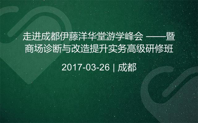 走进成都伊藤洋华堂游学峰会 ——暨商场诊断与改造提升实务高级研修班