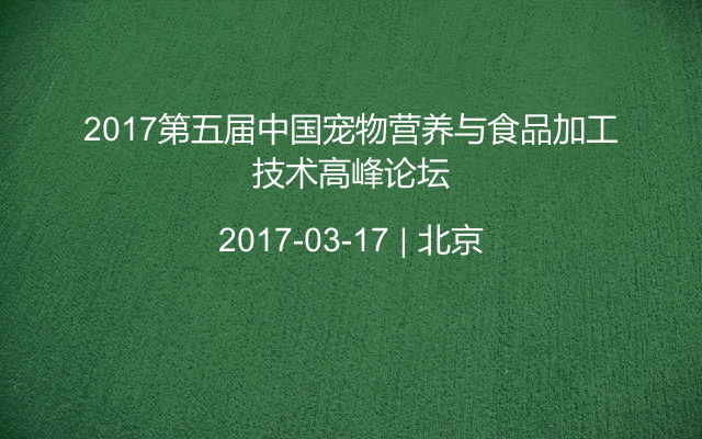 2017第五届中国宠物营养与食品加工技术高峰论坛