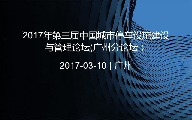 2017年第三届中国城市停车设施建设与管理论坛（广州分论坛）