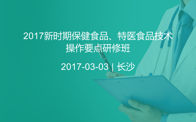 2017新时期保健食品、特医食品技术操作要点研修班