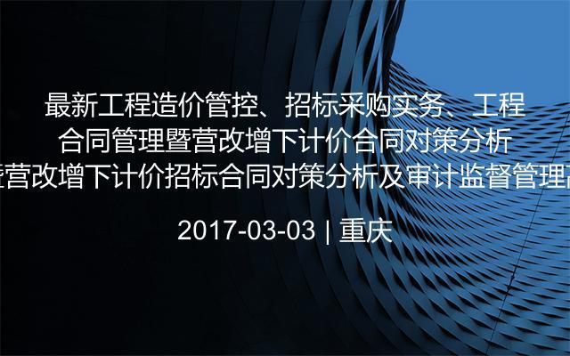 最新工程造价管控、招标采购实务、工程合同管理暨营改增下计价招标合同对策分析及审计监督管理高级研讨会