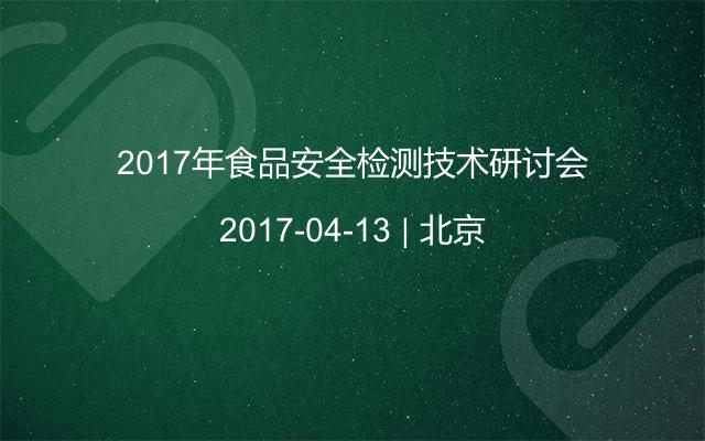 2017年食品安全检测技术研讨会