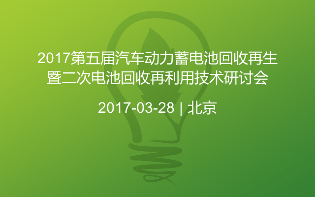 2017第五届汽车动力蓄电池回收再生暨二次电池回收再利用技术研讨会