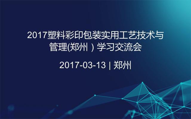 2017塑料彩印包装实用工艺技术与管理（郑州）学习交流会