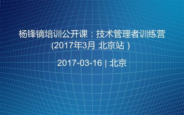 杨锋镝培训公开课：技术管理者训练营（2017年3月 北京站）