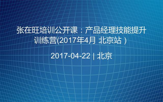 张在旺培训公开课：产品经理技能提升训练营（2017年4月 北京站）