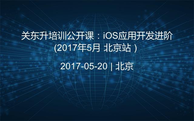 关东升培训公开课：iOS应用开发进阶（2017年5月 北京站）