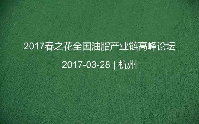 2017春之花全国油脂产业链高峰论坛