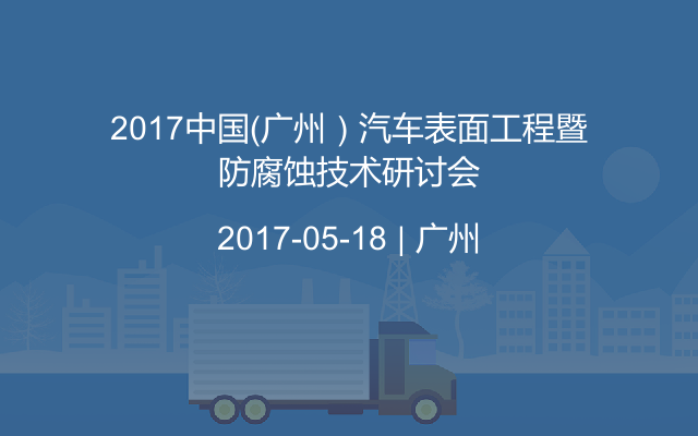 2017中国（广州）汽车表面工程暨防腐蚀技术研讨会