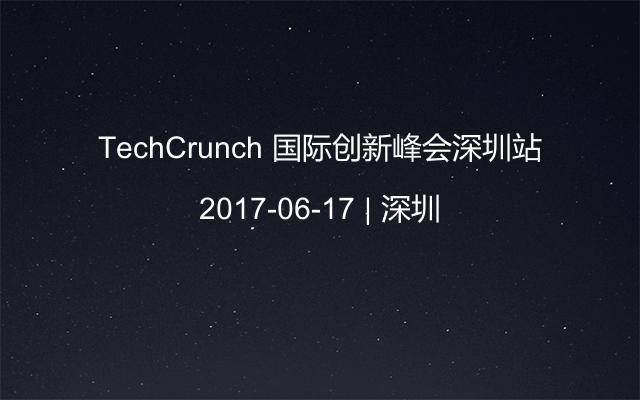 TechCrunch 国际创新峰会深圳站